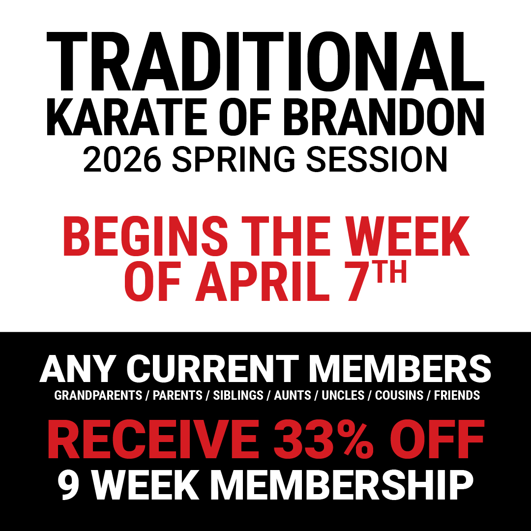 Traditional Karate of Brandon - 2026 Spring Session - Begins the week of April 7th. Any current member's grandparents, parents, siblings, aunts, uncles, cousins, friends receive 33% off a 9-week membership